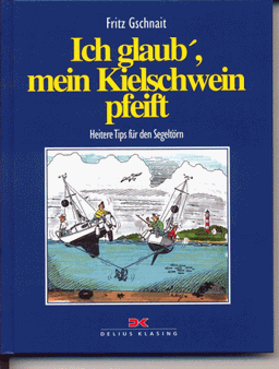 Ich glaub', mein Kielschwein pfeift. Heitere Tips für den Segeltörn