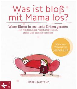 Was ist bloß mit Mama los?: Wenn Eltern in seelische Krisen geraten. Mit Kindern über Angst, Depression, Stress und Trauma sprechen