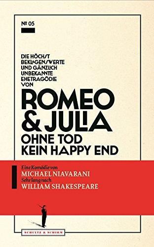 Die höchst beklagenswerte und gänzlich unbekannte Ehetragödie von Romeo & Julia: Ohne Tod kein Happy End (Theater-Edition Schultz & Schirm)