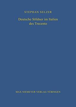 Deutsche Söldner im Italien des Trecento (Bibliothek des Deutschen Historischen Instituts in Rom, Band 98)