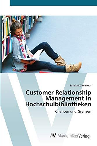 Customer Relationship Management in Hochschulbibliotheken: Chancen und Grenzen