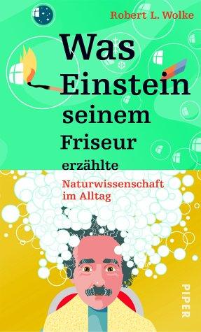 Was Einstein seinem Friseur erzählte: Naturwissenschaft im Alltag