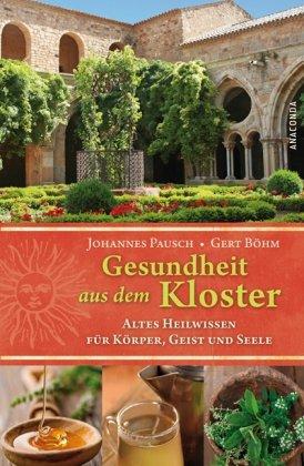 Gesundheit aus dem Kloster. Altes Heilwissen für Körper, Geist und Seele