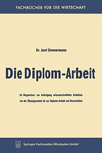 Die Diplom-Arbeit: Ein Wegweiser zur Anfertigung wissenschaftlicher Arbeiten von der Übungsarbeit bis zur Diplom-Arbeit und Dissertation (Fachbücher für die Wirtschaft)