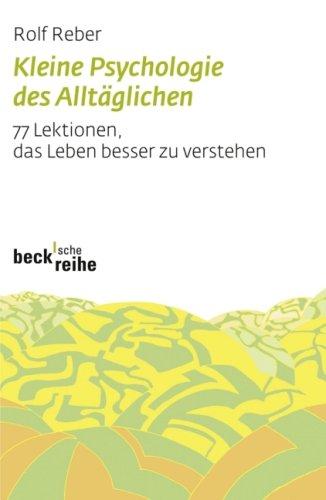 Kleine Psychologie des Alltäglichen: 77 Lektionen, das Leben besser zu verstehen