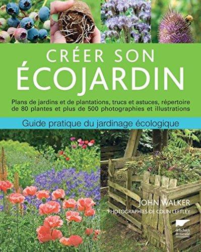 Créer son écojardin : guide pratique du jardinage écologique : plans de jardins et de plantations, trucs et astuces, répertoire de 80 plantes et plus de 500 photographies et illustrations