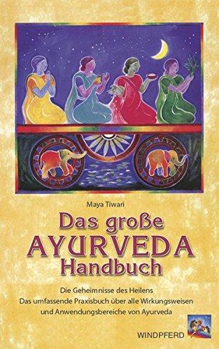 Das große Ayurveda Handbuch: Die Geheimnisse des Heilens. Das umfassende Praxisbuch über alle Wirkungsweisen und Anwendungsbereiche von Ayurveda