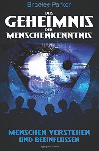 Das Geheimnis der Menschenkenntnis: Menschen verstehen und beeinflussen - Wie Sie Ihr Gegenüber analysieren und lenken für mehr Einfluss, Autorität und Beliebtheit