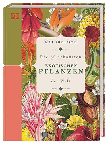 Naturelove: Die 50 schönsten exotischen Pflanzen der Welt: Ein Buch wird zum Kunstwerk