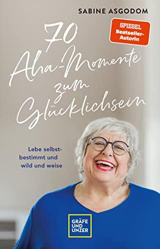 70 Aha-Momente zum Glücklichsein: Lebe selbstbestimmt und wild und weise (GU Mind & Soul Einzeltitel)