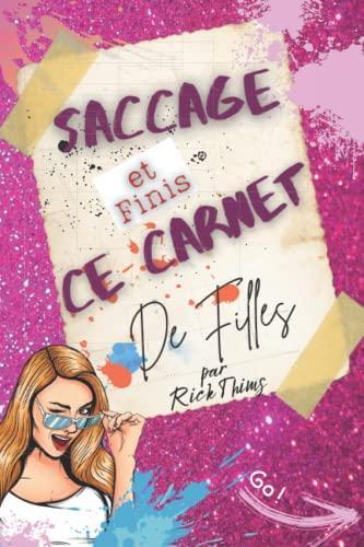 saccage et Fini ce carnet de filles !: Le détruire sera ton œuvre et ta création , le finir sera une révélation pour toi. Complète les Défis, défoule toi et vide ton énergie négative.