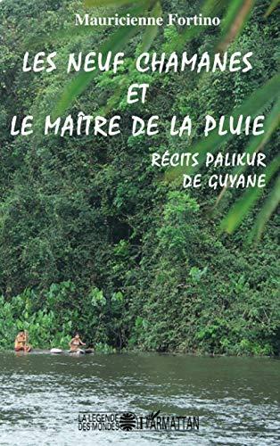 Les neuf chamanes et le maître de la pluie : récits palikur de Guyane