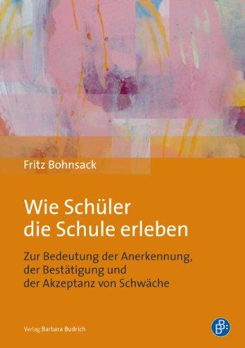 Wie Schüler die Schule erleben: Zur Bedeutung der Anerkennung, der Bestätigung und der Akzeptanz von Schwäche