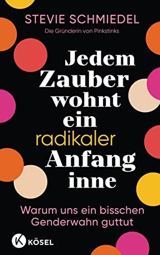 Jedem Zauber wohnt ein radikaler Anfang inne: Warum uns ein bisschen Genderwahn guttut - Von der Gründerin von Pinkstinks