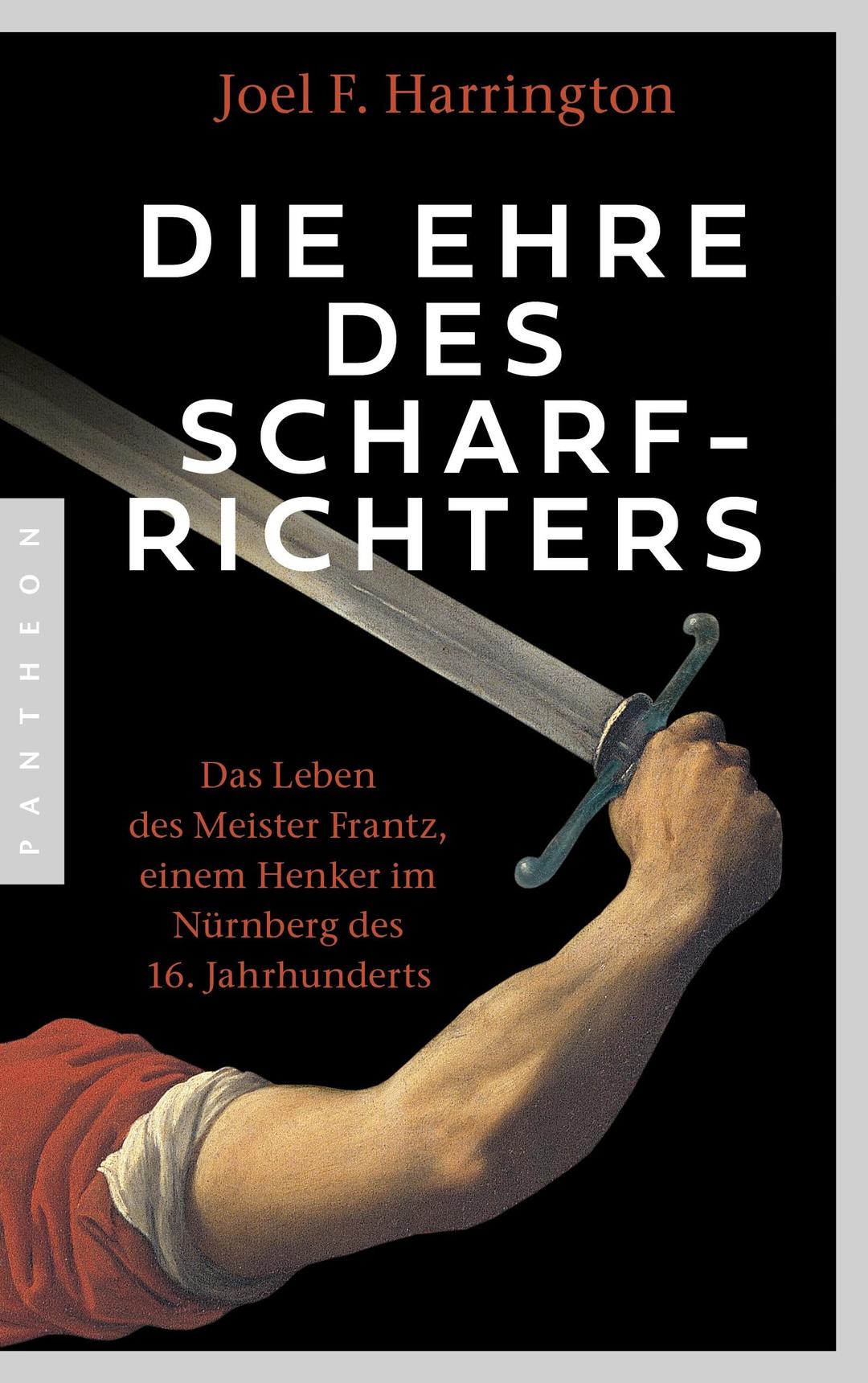 Die Ehre des Scharfrichters: Das Leben des Meister Frantz, einem Henker im Nürnberg des 16. Jahrhunderts