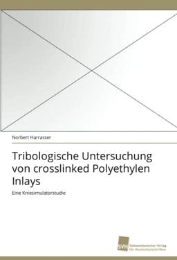 Tribologische Untersuchung von crosslinked Polyethylen Inlays: Eine Kniesimulatorstudie