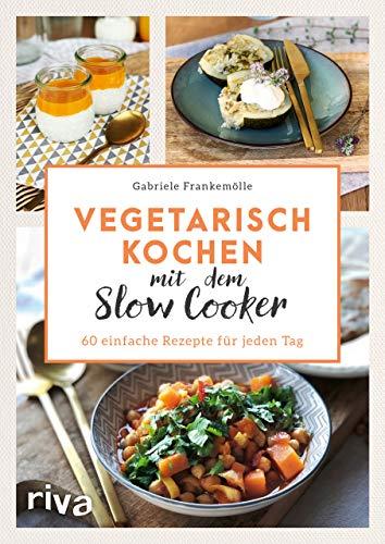 Vegetarisch kochen mit dem Slow Cooker: 60 einfache Rezepte für jeden Tag