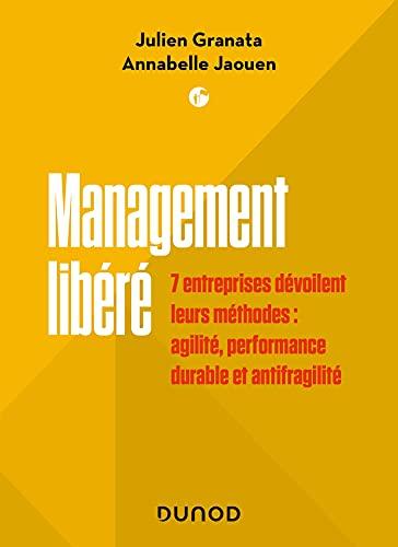 Management libéré : 7 entreprises dévoilent leurs méthodes : agilité, performance durable et antifragilité