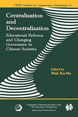 Centralization and Decentralization: Educational Reforms and Changing Governance in Chinese Societies (CERC Studies in Comparative Education, 13, Band 13)