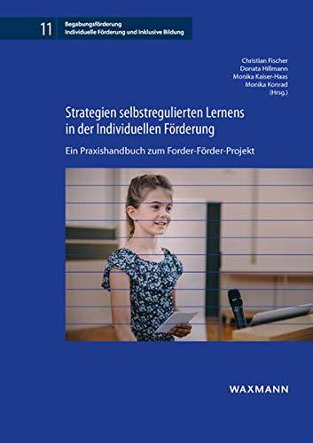 Strategien selbstregulierten Lernens in der Individuellen Förderung: Ein Praxishandbuch zum Forder-Förder-Projekt (Begabungsförderung: Individuelle Förderung und Inklusive Bildung)