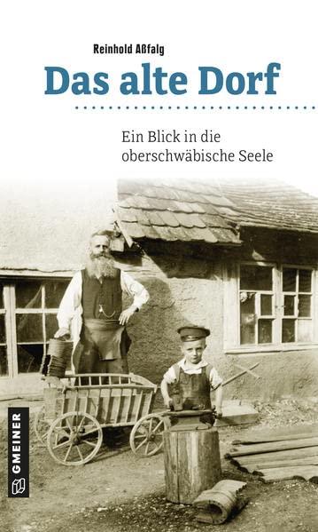 Das alte Dorf: Ein Blick in die oberschwäbische Seele (Regionalgeschichte im GMEINER-Verlag)