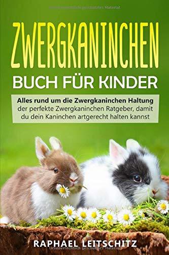 Zwergkaninchen Buch für Kinder: Alles rund um die Zwergkaninchen Haltung - der perfekte Zwergkaninchen Ratgeber, damit du dein Kaninchen artgerecht halten kannst