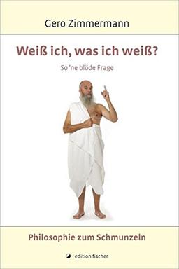 Weiß ich, was ich weiß?: So'ne blöde Frage. Philosophie zum Schmunzeln