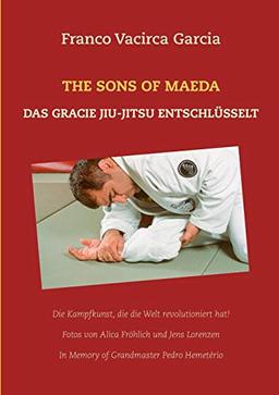 The Sons of Maeda: Das Gracie Jiu-Jitsu entschlüsselt (Gracie Jiu-Jitsu Unlocked)