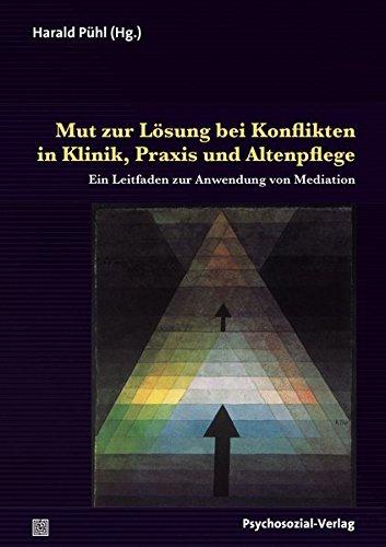 Mut zur Lösung bei Konflikten in Klinik, Praxis und Altenpflege: Ein Leitfaden zur Anwendung von Mediation (Therapie & Beratung)