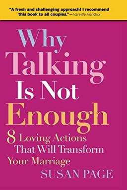 Why Talking Is Not Enough: Eight Loving Actions That Will Transform Your Marriage: 8 Loving Actions That Will Transform Your Marriage