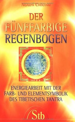 Der fünffarbige Regenbogen - Energiearbeit mit der Farb- und Elementsymbolik des tibetischen Tantra