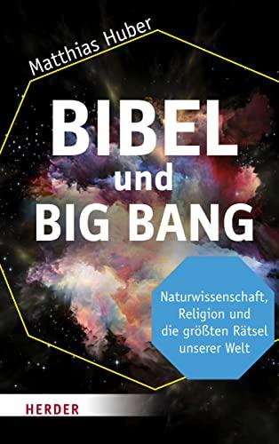 Bibel und Big Bang: Naturwissenschaft, Religion und die größten Rätsel unserer Welt