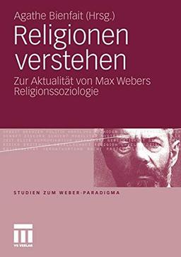 Religionen verstehen: Zur Aktualität von Max Webers Religionssoziologie (Studien zum Weber-Paradigma)