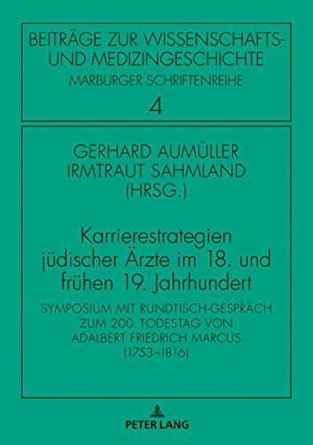 Karrierestrategien jüdischer Ärzte im 18. und frühen 19. Jahrhundert: Symposium mit Rundtisch-Gespräch zum 200. Todestag von Adalbert Friedrich Marcus ... Wissenschafts- und Medizingeschichte, Band 4