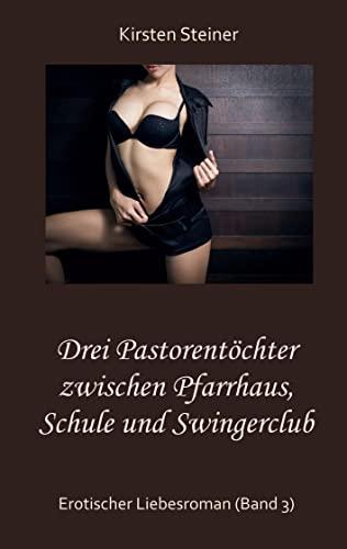 Drei Pastorentöchter zwischen Pfarrhaus, Schule und Swingerclub: Erotischer Liebesroman (Band 3)