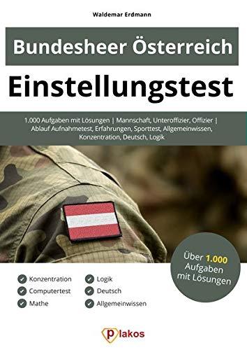 Einstellungstest Bundesheer Österreich: 1.000 Aufgaben mit Lösungen | Mannschaft, Unteroffizier, Offizier | Ablauf Aufnahmetest, Erfahrungen, Sporttest, Allgemeinwissen, Konzentration, Deutsch, Logik