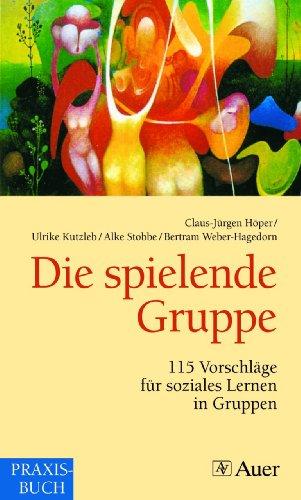 Die spielende Gruppe: 115 Vorschläge für soziales Lernen in Gruppen