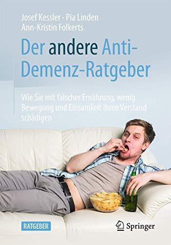 Der andere Anti-Demenz-Ratgeber: Wie Sie mit falscher Ernährung, wenig Bewegung und Einsamkeit Ihren Verstand schädigen