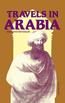 Travels in Arabia: Comprehending an Account of Those Territories in Hedjaz Which the Mohammedans Regard as Sacred