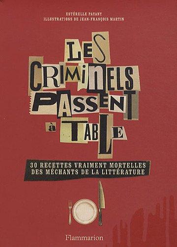 Les criminels passent à table : 30 recettes vraiment mortelles des méchants de la littérature