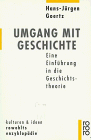 Umgang mit Geschichte: Eine Einführung in die Geschichtstheorie