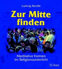 Zur Mitte finden: Meditative Formen im Religionsunterricht