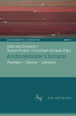 Anthropozäne Literatur: Poetiken – Themen – Lektüren (Environmental Humanities, Band 1)