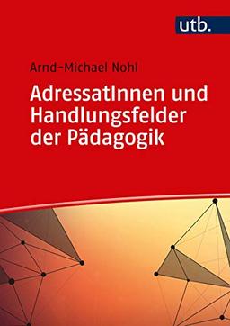 AdressatInnen und Handlungsfelder der Pädagogik (Einführung in die Erziehungs- und Bildungswissenschaft)