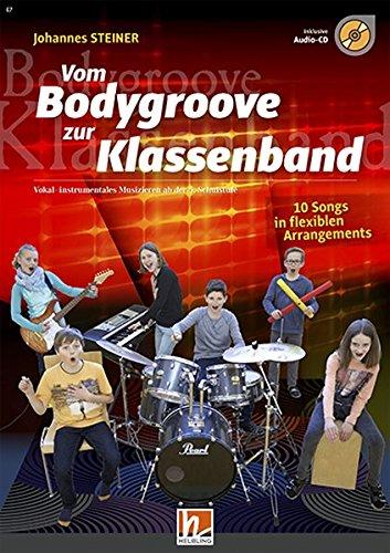 Vom Bodygroove zur Klassenband: Vokal-instrumentales Musizieren ab der 5. Schulstufe 10 Songs in flexiblen Arrangements