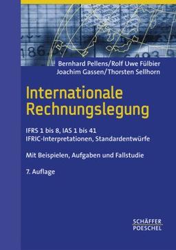 Internationale Rechnungslegung: IFRS 1 bis 8, IAS 1 bis 41, IFRIC-Interpretationen, Standardentwürfe. Mit Beispielen, Aufgaben und Fallstudie