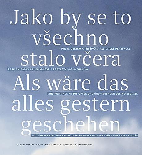 Als wäre das alles gestern geschehen / Jako by se to všechno stalo včera: Eine Hommage an die Opfer und Überlebenden des NS-Regimes / Pocta obětem a ... Pocta obetem a prezivSím nacistické perzekuce