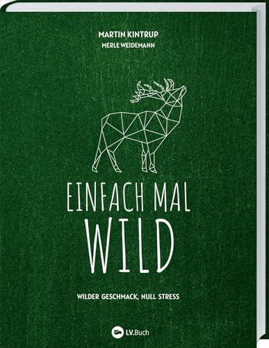 Einfach mal Wild: Wilder Geschmack, Null Stress. Rezept-Ideen für gelingsichere Gerichte mit Wildbret. Von Hirsch über Kaninchen bis Fasan: Kreative Rezepte, auch für Wildanfänger geeignet.