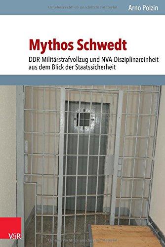 Mythos Schwedt: DDR-Militärstrafvollzug und NVA-Disziplinareinheit aus dem Blick der Staatssicherheit (Analysen und Dokumente der BStU, Band 49)