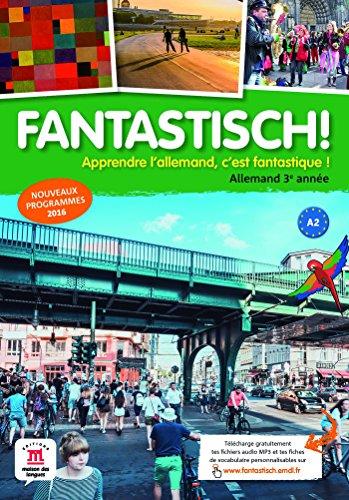 Fantastisch ! allemand 3e année, A2 : apprendre l'allemand, c'est fantastique ! : nouveaux programmes 2016